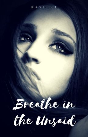 Breathe in the Unsaid by Kashika1