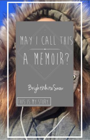 May I Call This a Memoir? by BrightWhiteSnow