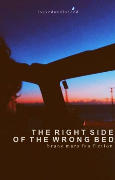 The Right Side of the Wrong Bed || Bruno Mars by lockedandloaded