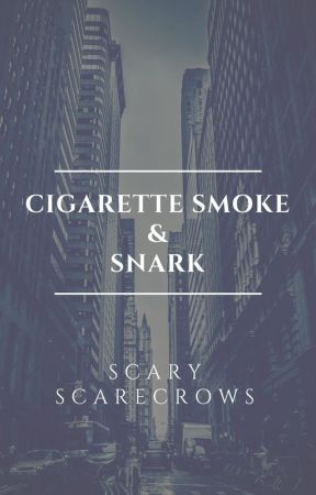 Cigarette Smoke and Snark by ScaryScarecrows