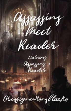 Assassins meet reader (Various Assassins x Reader) by Oreofignewtonsblazko