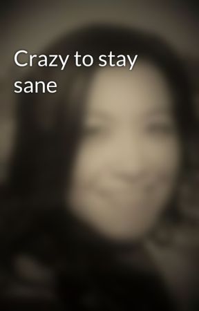Crazy to stay sane by JaileneAguilar