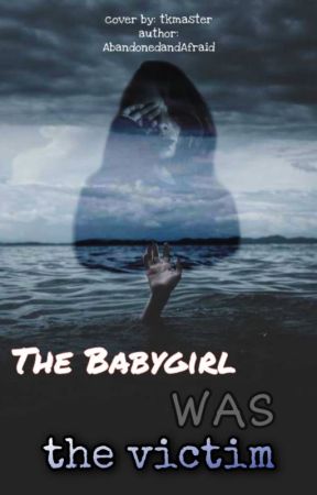 The Babygirl Was The Victim by AbandonedandAfraid