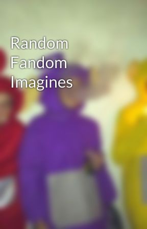 Random Fandom Imagines by The_13th_Jedi
