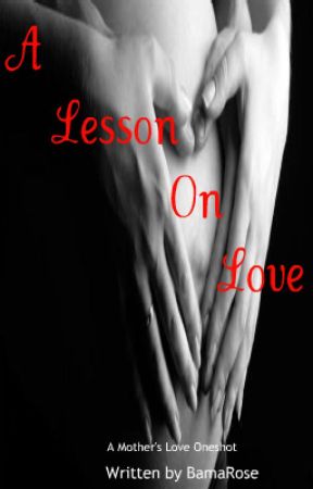 A Lesson On Love : A Mother's Love Oneshot by BamaRose