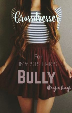 Crossdresser For My Sister S Bully Bxb 4 Her Arch Enemy My