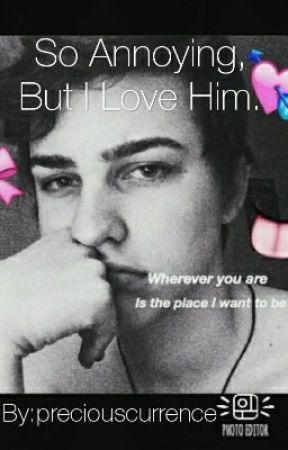 So Annoying, But I Love Him. by preciouscurrence