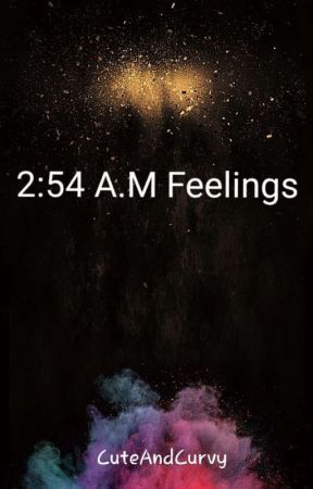 2:54 A.M. Feelings by CuteAndCurvy