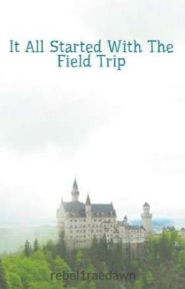 It All Started With The Field Trip by rebel1raedawn