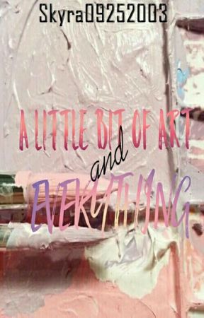 A Little Bit of Art and Everything by Skyra09252003