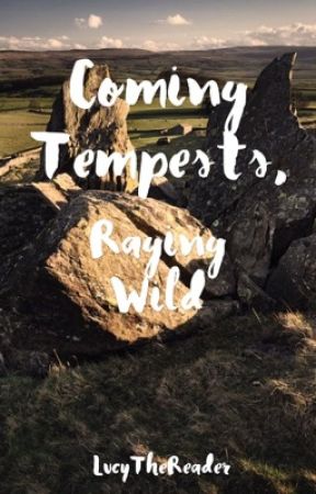 Coming Tempests, Raging Wild by LucyTheReader