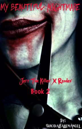 My Beautiful Nightmare (Jeff the Killer x reader) Book 2 by SuicidalFallenAngel