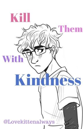 Kill them with Kindness by LoveKittenAlways