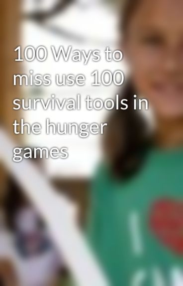 100 Ways to miss use 100 survival tools in the hunger games by ClarissaEverdeen