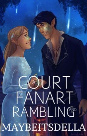 A Court of Fanart and Rambling by maybeitsdella