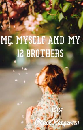 Me, Myself and my 12 brothers (COMPLETED) by PeaceKeeper151