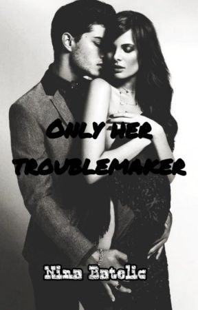 Only Her Troublemaker~《ON HOLD》~ by ninabatelic
