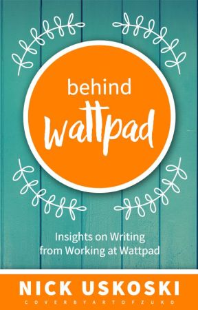 Behind Wattpad: Insights on Writing from Working at Wattpad by nick