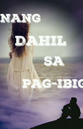 Nang Dahil Sa Pag ibig by ace_melek