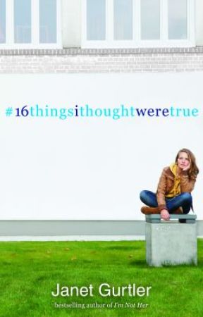 16 THINGS I THOUGHT WERE TRUE by JanetGurtler