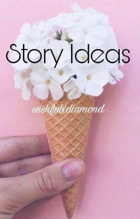 Story Ideas by wishfulxdiamond