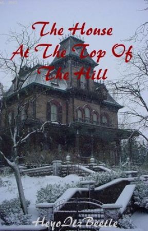 The House At The Top Of The Hill by HeyoItzBeetle