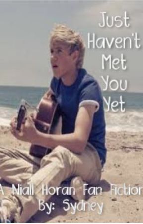 Just Haven't Met You Yet- A Niall Horan Fan Fiction by sydneyhey