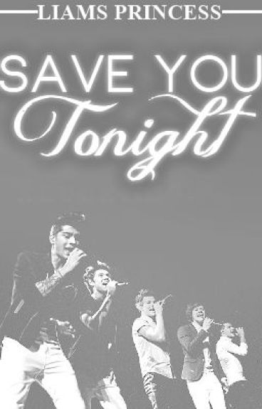 Save You Tonight (One Direction Fan Fiction) by Liams_Princess