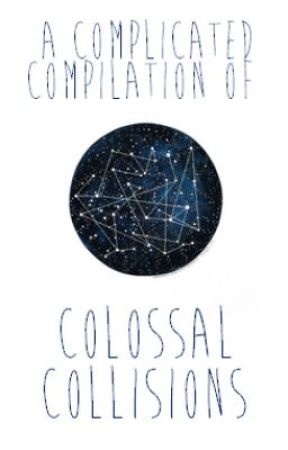 A Complicated Compilation of Colossal Collisions by melissassilem