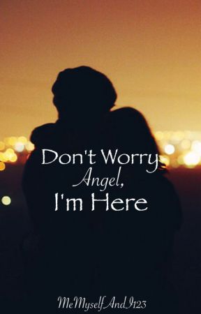 Don't Worry Angel, I'm Here (Book 1) (Rewritten) by MeMyselfAndI123