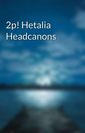 2p! Hetalia Headcanons by DreamsForDays313