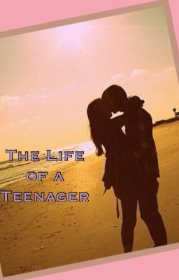 life of a teenager life of a teenager