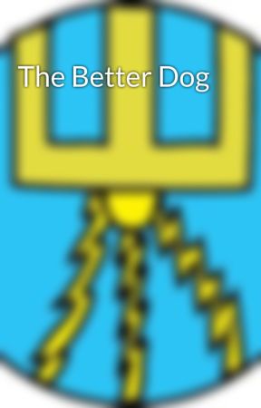 The Better Dog by Pantuteros