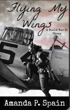Flying My Wings (A World War II Story) by mylifeisallwrite10
