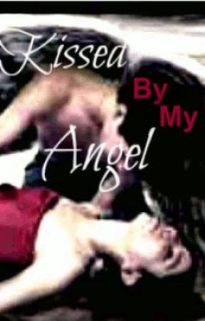 Kissed By My Angel~ Book One by KissedByMyAngel