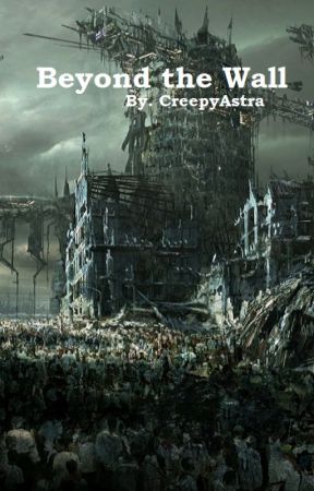 Beyond the Wall- The Final Chapter. by CreepyAstra