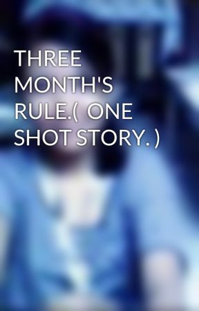 THREE MONTH'S RULE.( ONE SHOT STORY. ) by ghelsinaguinan