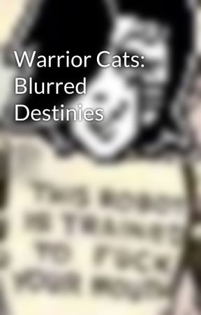 Warrior Cats: Blurred Destinies by RainieWolf13