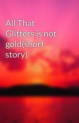 All that glitters is not gold essay