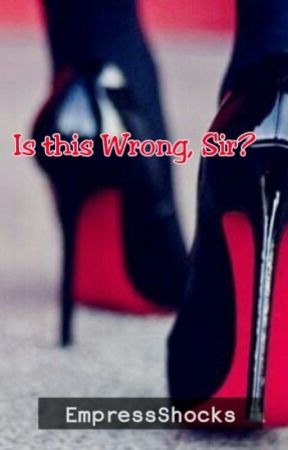 Is this wrong, Sir? (Completed) by IamEmpressShocks