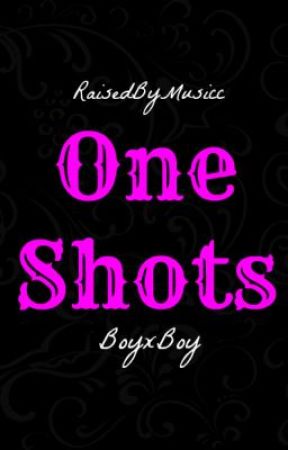 One-Shots (BoyxBoy) by RaisedByMusicc