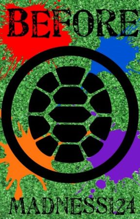 Before: A TMNT Fan-Fiction (Part One- Edited Edition) by madness124