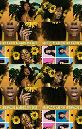 Interracial and non interracial Imagines and Smut by Official_Jonae_