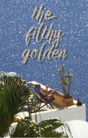 THE FILTHY GOLDEN by rottenlyrosy