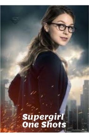 Supergirl One Shots by InLoveWithHer16