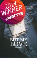 but my love (Wattys2014 Talk of the Town Winner) by foreversmilin