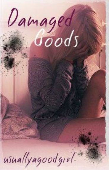 Damaged goods by usuallyagoodgirl