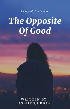 The Opposite Of Good by JasriienJordan