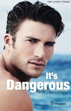 It's Dangerous | Nate Lambert x Reader (Pacific Rim) by dopestars
