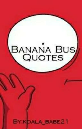 Banana Bus Quotes by koala_babe21